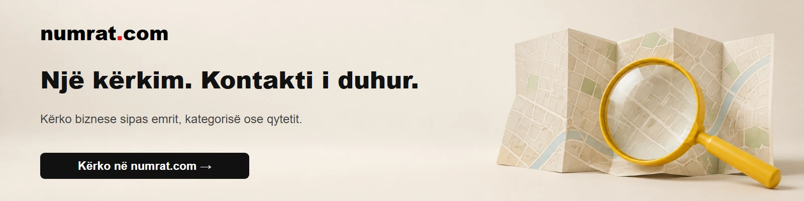 numrat.com. Një kërkim. Kontakti i duhur. Kërko biznese sipas emrit, kategorisë ose qytetit. Kërko në numrat.com.